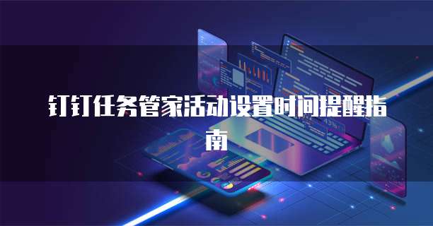 钉钉任务管家活动设置时间提醒指南