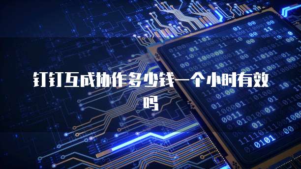 钉钉互成协作多少钱一个小时有效吗