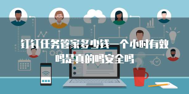钉钉任务管家多少钱一个小时有效吗是真的吗安全吗
