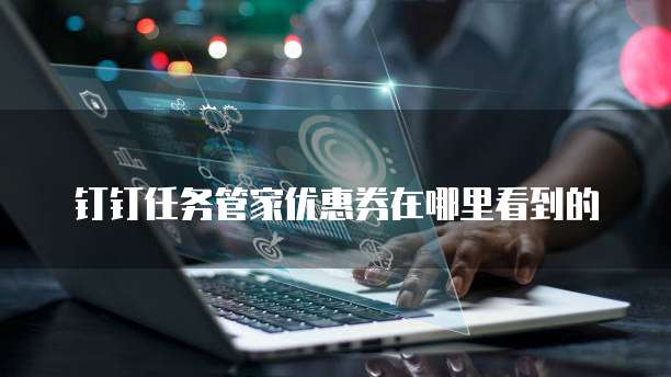 钉钉任务管家优惠券在哪里看到的