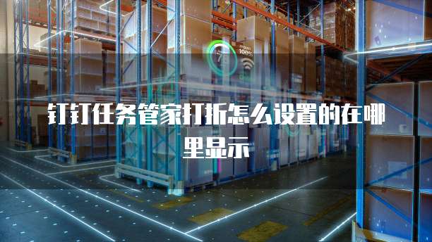 钉钉任务管家打折怎么设置的在哪里显示