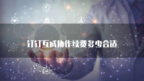 钉钉互成协作续费多少合适