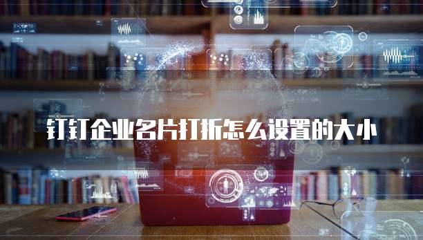 钉钉企业名片打折怎么设置的大小