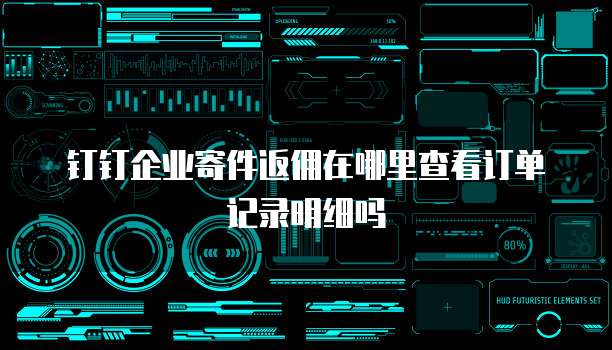 钉钉企业寄件返佣在哪里查看订单记录明细吗