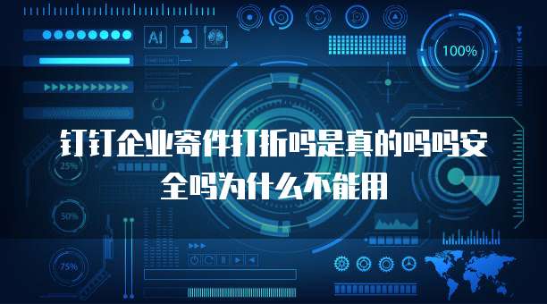 钉钉企业寄件打折吗是真的吗吗安全吗为什么不能用