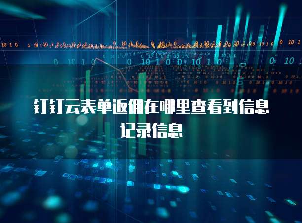 钉钉云表单返佣在哪里查看到信息记录信息