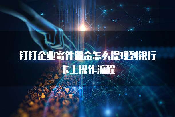 钉钉企业寄件佣金怎么提现到银行卡上操作流程
