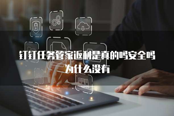 钉钉任务管家返利是真的吗安全吗为什么没有