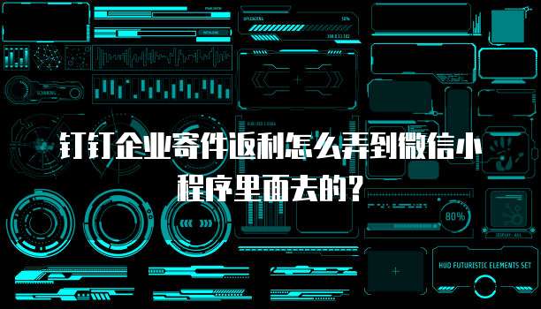 钉钉企业寄件返利怎么弄到微信小程序里面去的？