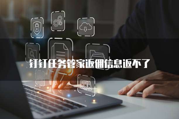 钉钉任务管家返佣信息返不了