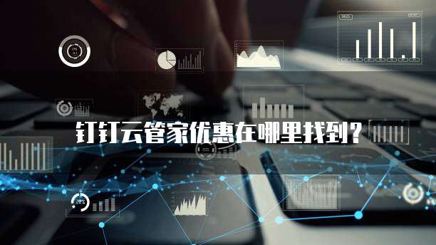 钉钉云管家优惠在哪里找到?