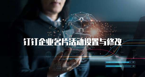钉钉企业名片活动设置与修改