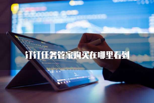 钉钉任务管家购买在哪里看到