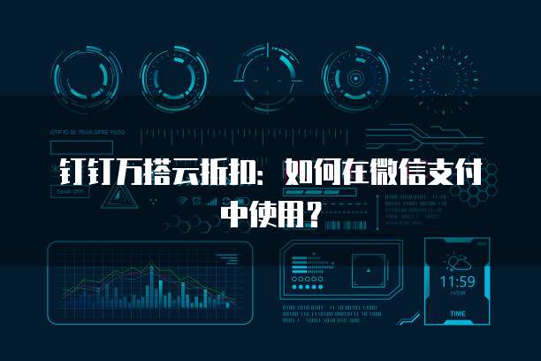 钉钉万搭云折扣：如何在微信支付中使用？