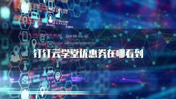 钉钉云学堂优惠券在哪看到