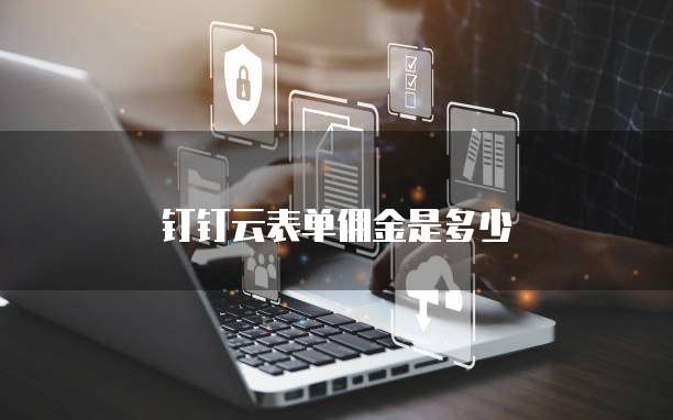 钉钉云表单佣金是多少