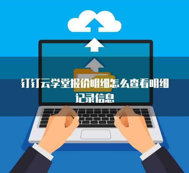 钉钉云学堂报价明细怎么查看明细记录信息