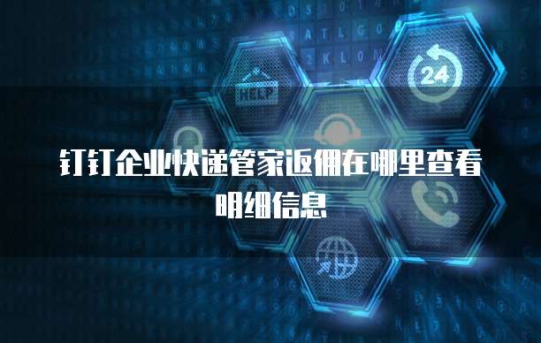 钉钉企业快递管家返佣在哪里查看明细信息