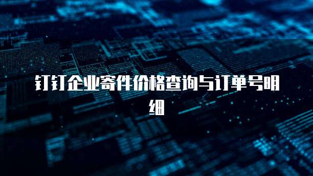 钉钉企业寄件价格查询与订单号明细