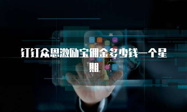 钉钉众恩激励宝佣金多少钱一个星期
