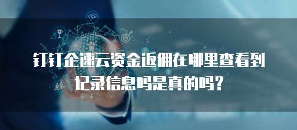 钉钉企速云资金返佣在哪里查看到记录信息吗是真的吗?