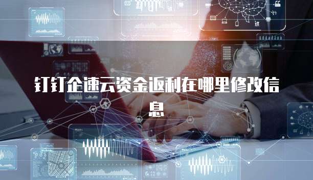 钉钉企速云资金返利在哪里修改信息