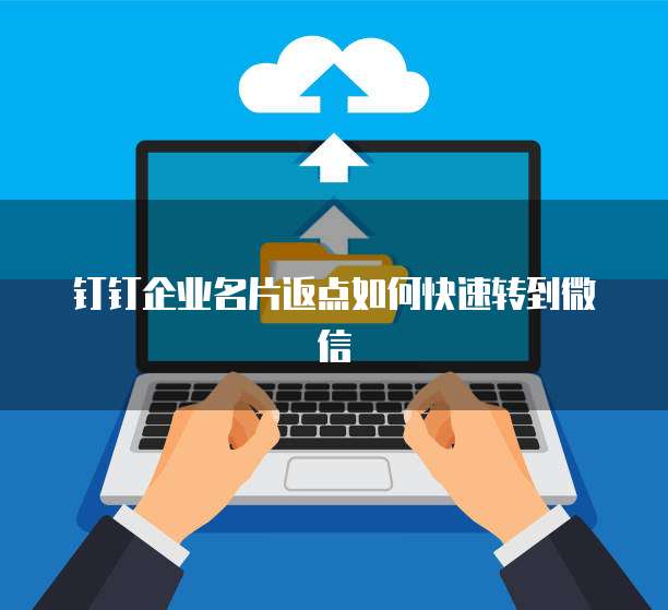 钉钉企业名片返点如何快速转到微信