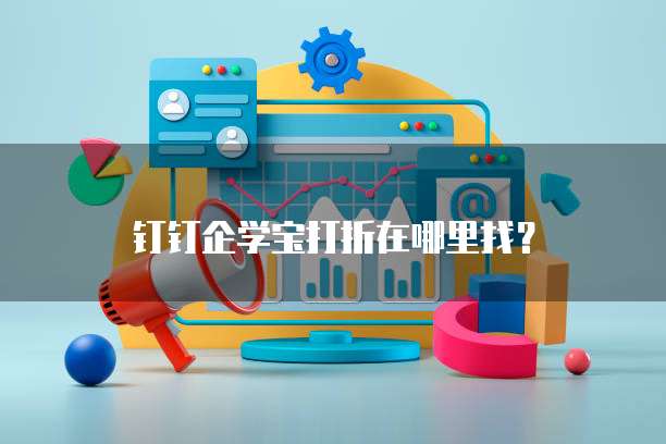 钉钉企学宝打折在哪里找?