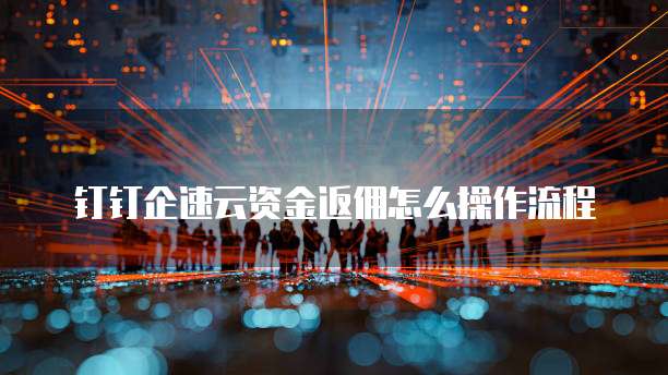 钉钉企速云资金返佣怎么操作流程