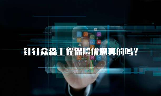 钉钉众淼工程保险优惠真的吗？