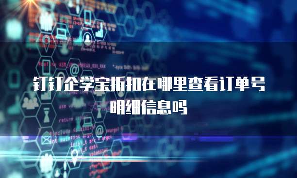 钉钉企学宝折扣在哪里查看订单号明细信息吗