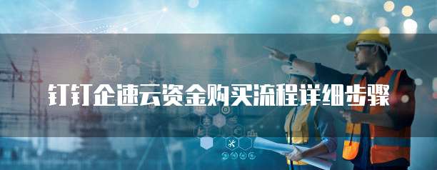 钉钉企速云资金购买流程详细步骤