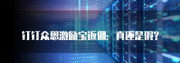 钉钉众恩激励宝返佣：真还是假？