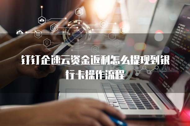 钉钉企速云资金返利怎么提现到银行卡操作流程