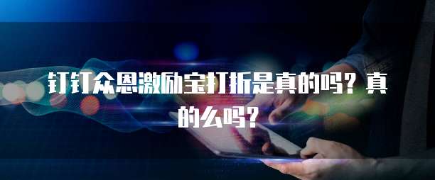 钉钉众恩激励宝打折是真的吗?真的么吗?