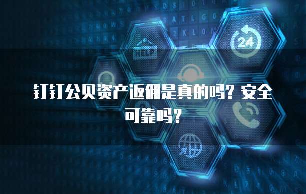 钉钉公贝资产返佣是真的吗?安全可靠吗?