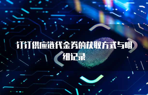 钉钉供应链代金券的获取方式与明细记录