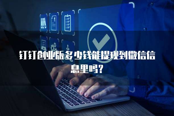 钉钉创业版多少钱能提现到微信信息里吗?