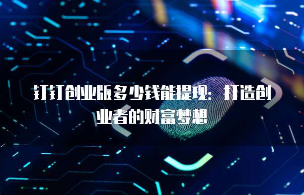 钉钉创业版多少钱能提现：打造创业者的财富梦想