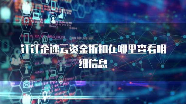钉钉企速云资金折扣在哪里查看明细信息