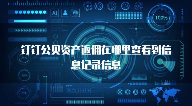 钉钉公贝资产返佣在哪里查看到信息记录信息