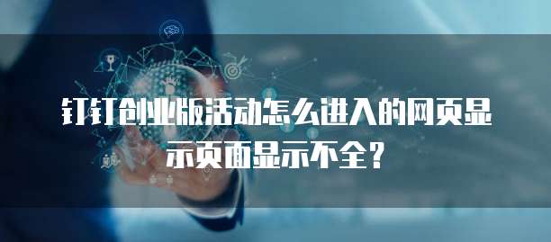 钉钉创业版活动怎么进入的网页显示页面显示不全?