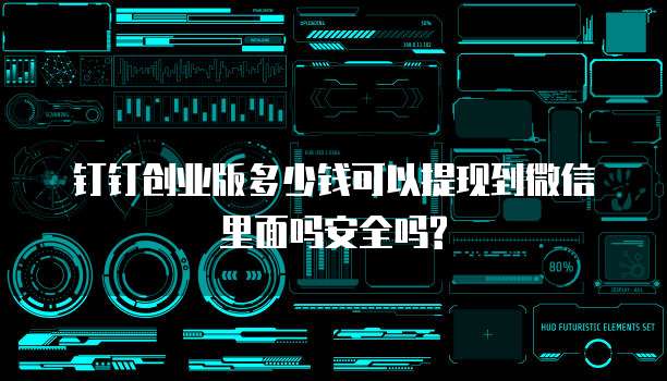 钉钉创业版多少钱可以提现到微信里面吗安全吗?