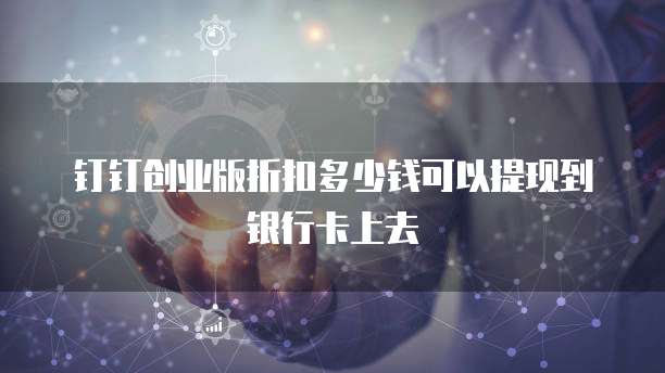钉钉创业版折扣多少钱可以提现到银行卡上去