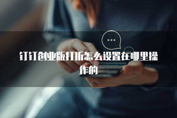 钉钉创业版打折怎么设置在哪里操作的
