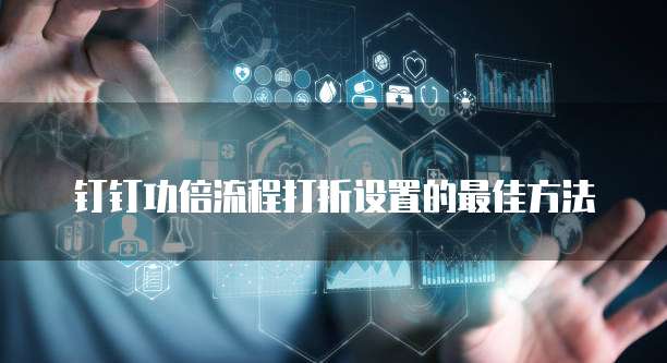 钉钉功倍流程打折设置的最佳方法