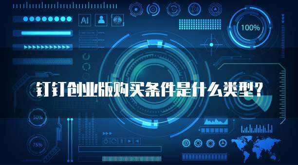 钉钉创业版购买条件是什么类型？