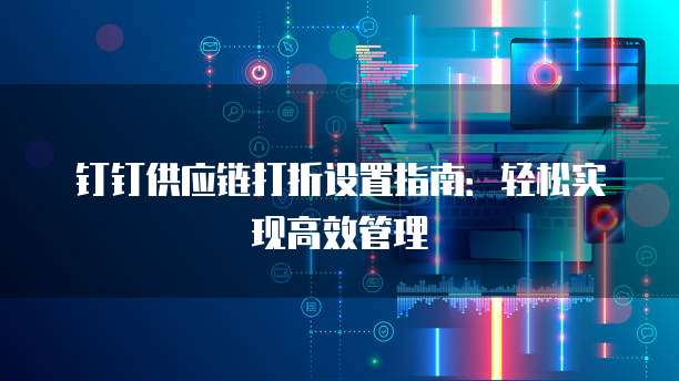 钉钉供应链打折设置指南：轻松实现高效管理