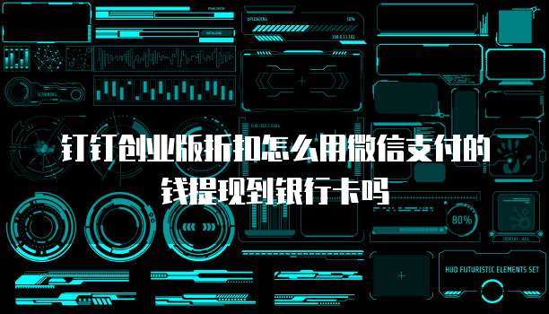 钉钉创业版折扣怎么用微信支付的钱提现到银行卡吗