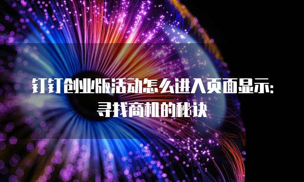 钉钉创业版活动怎么进入页面显示:寻找商机的秘诀